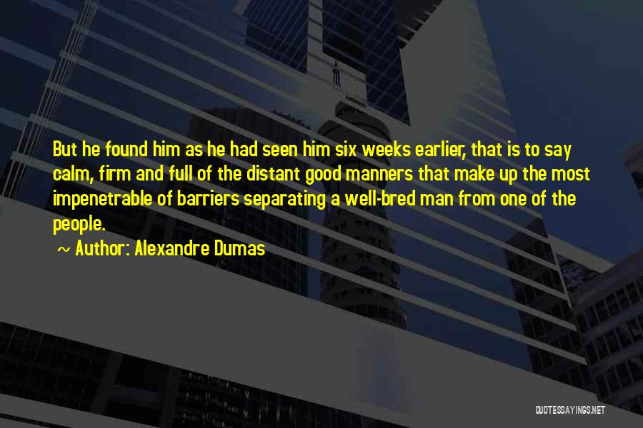 Alexandre Dumas Quotes: But He Found Him As He Had Seen Him Six Weeks Earlier, That Is To Say Calm, Firm And Full