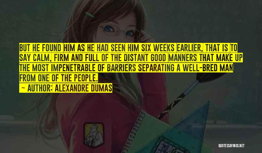 Alexandre Dumas Quotes: But He Found Him As He Had Seen Him Six Weeks Earlier, That Is To Say Calm, Firm And Full