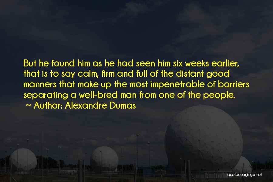 Alexandre Dumas Quotes: But He Found Him As He Had Seen Him Six Weeks Earlier, That Is To Say Calm, Firm And Full