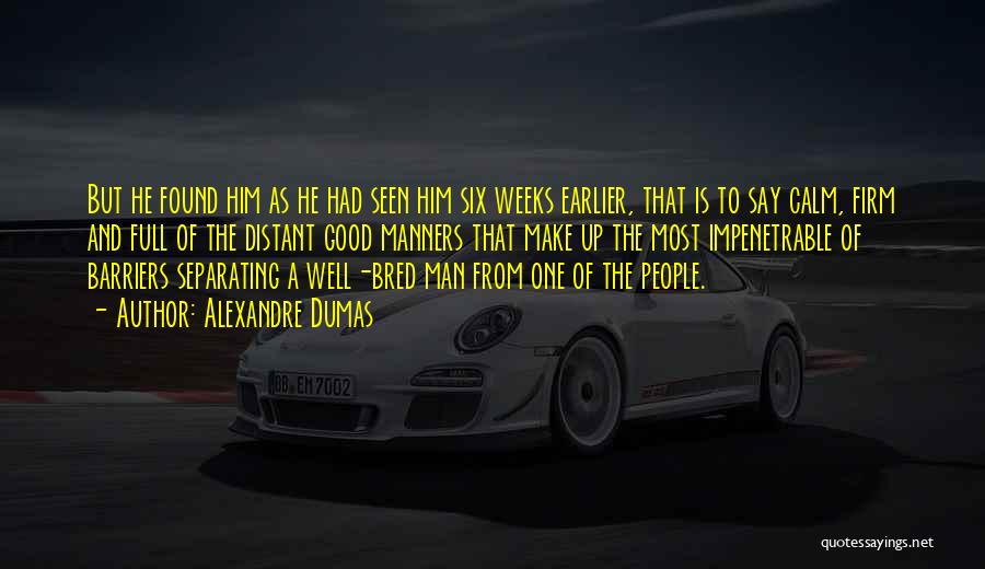 Alexandre Dumas Quotes: But He Found Him As He Had Seen Him Six Weeks Earlier, That Is To Say Calm, Firm And Full