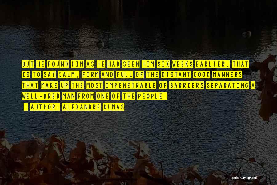 Alexandre Dumas Quotes: But He Found Him As He Had Seen Him Six Weeks Earlier, That Is To Say Calm, Firm And Full