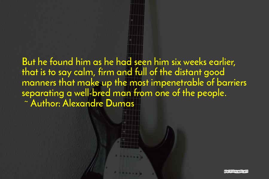 Alexandre Dumas Quotes: But He Found Him As He Had Seen Him Six Weeks Earlier, That Is To Say Calm, Firm And Full