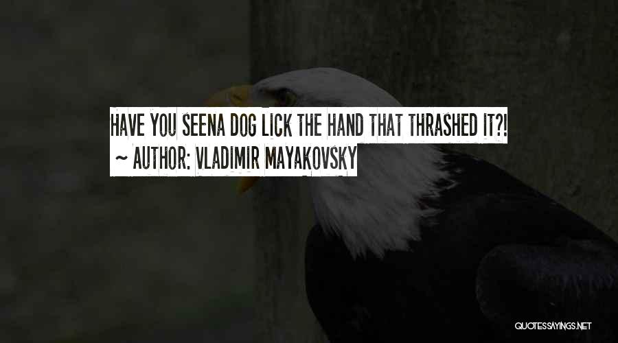 Vladimir Mayakovsky Quotes: Have You Seena Dog Lick The Hand That Thrashed It?!