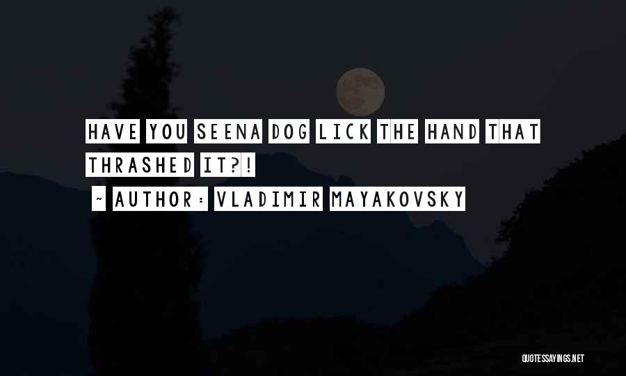 Vladimir Mayakovsky Quotes: Have You Seena Dog Lick The Hand That Thrashed It?!