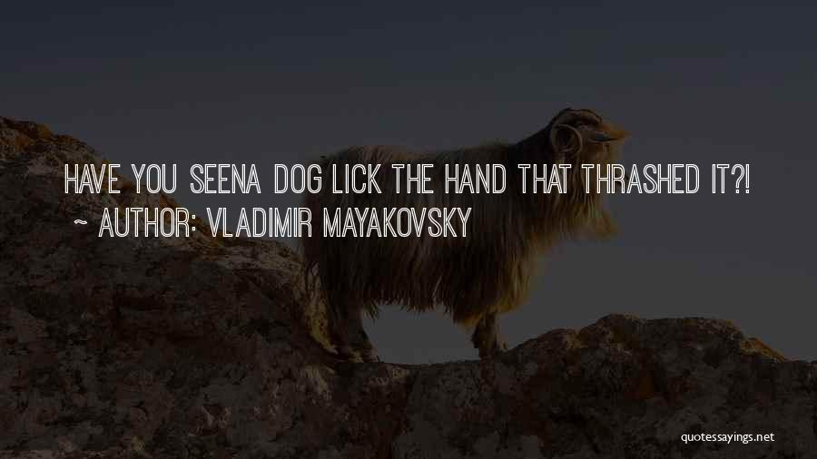Vladimir Mayakovsky Quotes: Have You Seena Dog Lick The Hand That Thrashed It?!