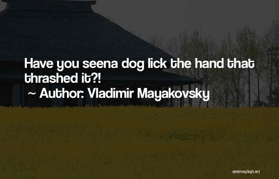 Vladimir Mayakovsky Quotes: Have You Seena Dog Lick The Hand That Thrashed It?!