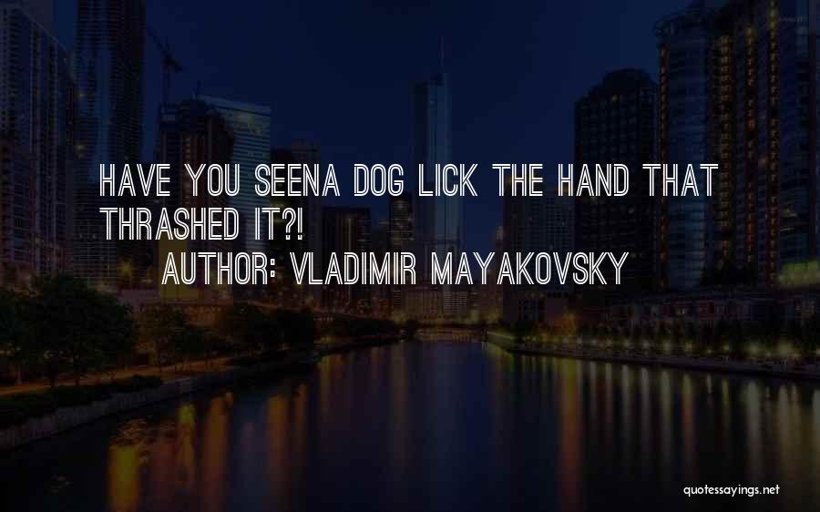 Vladimir Mayakovsky Quotes: Have You Seena Dog Lick The Hand That Thrashed It?!