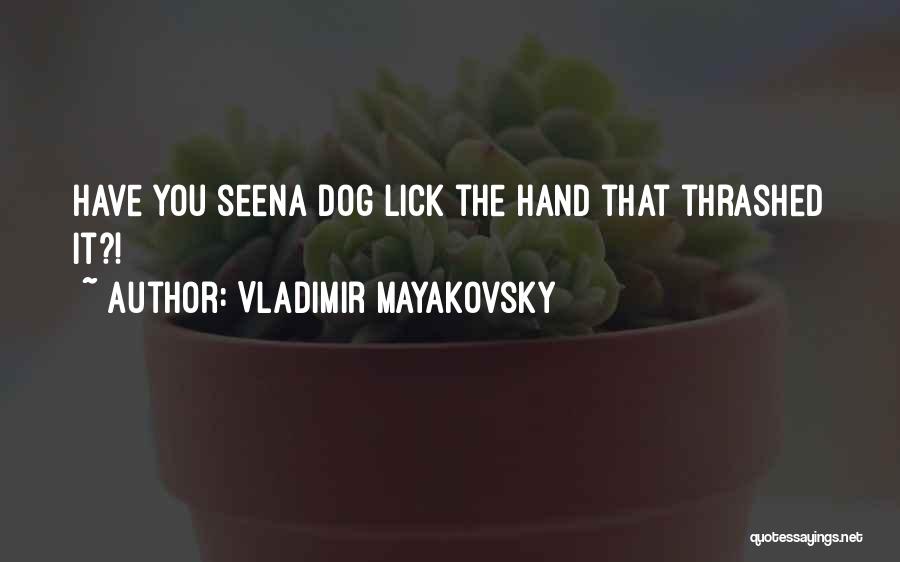 Vladimir Mayakovsky Quotes: Have You Seena Dog Lick The Hand That Thrashed It?!