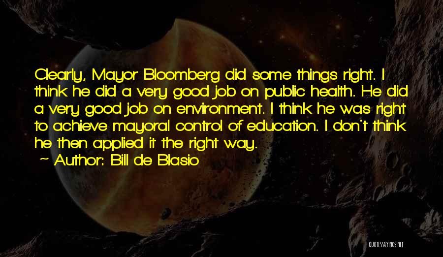 Bill De Blasio Quotes: Clearly, Mayor Bloomberg Did Some Things Right. I Think He Did A Very Good Job On Public Health. He Did