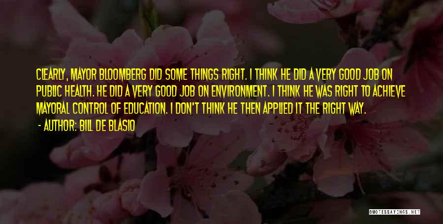 Bill De Blasio Quotes: Clearly, Mayor Bloomberg Did Some Things Right. I Think He Did A Very Good Job On Public Health. He Did