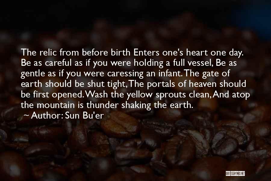 Sun Bu'er Quotes: The Relic From Before Birth Enters One's Heart One Day. Be As Careful As If You Were Holding A Full