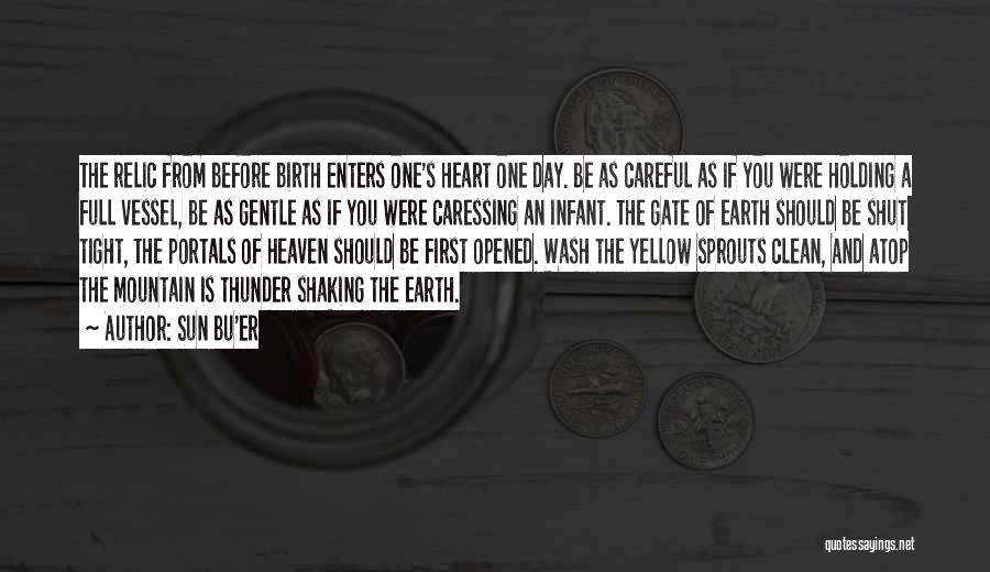 Sun Bu'er Quotes: The Relic From Before Birth Enters One's Heart One Day. Be As Careful As If You Were Holding A Full