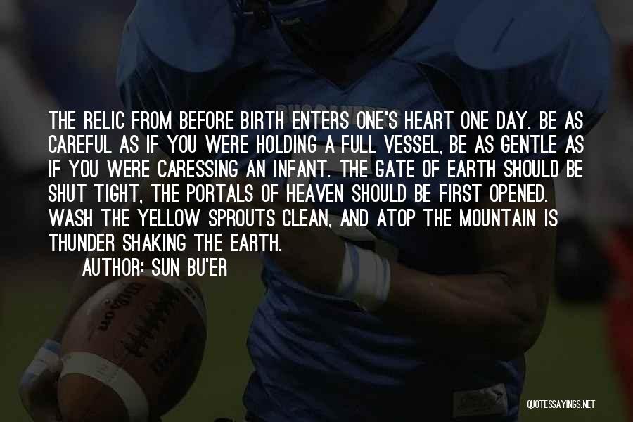 Sun Bu'er Quotes: The Relic From Before Birth Enters One's Heart One Day. Be As Careful As If You Were Holding A Full
