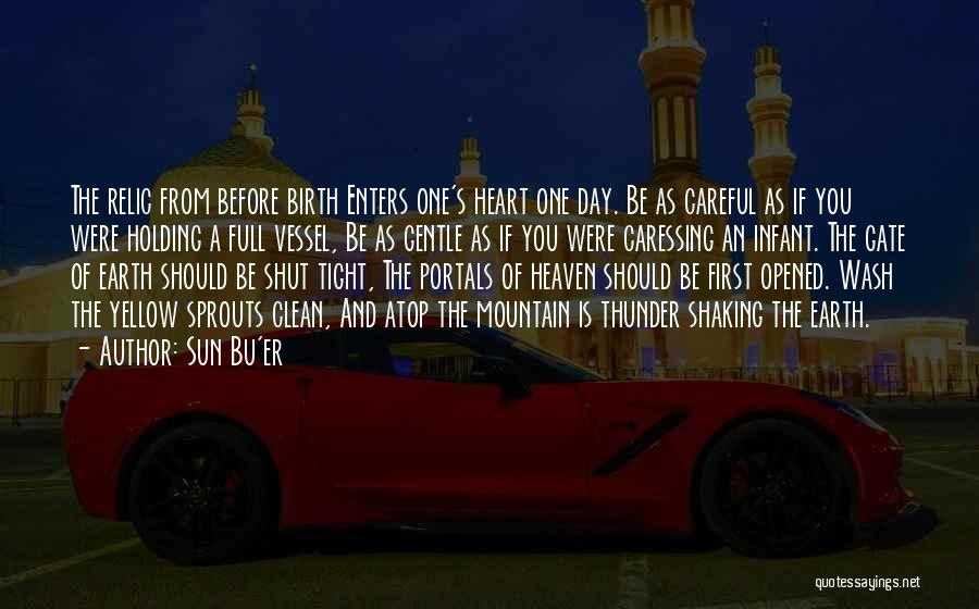 Sun Bu'er Quotes: The Relic From Before Birth Enters One's Heart One Day. Be As Careful As If You Were Holding A Full