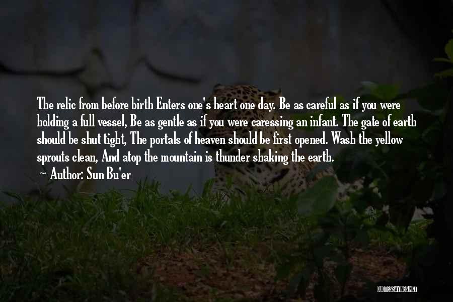 Sun Bu'er Quotes: The Relic From Before Birth Enters One's Heart One Day. Be As Careful As If You Were Holding A Full