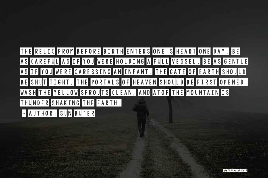 Sun Bu'er Quotes: The Relic From Before Birth Enters One's Heart One Day. Be As Careful As If You Were Holding A Full