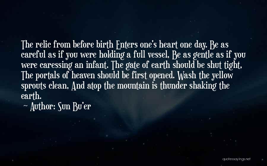 Sun Bu'er Quotes: The Relic From Before Birth Enters One's Heart One Day. Be As Careful As If You Were Holding A Full