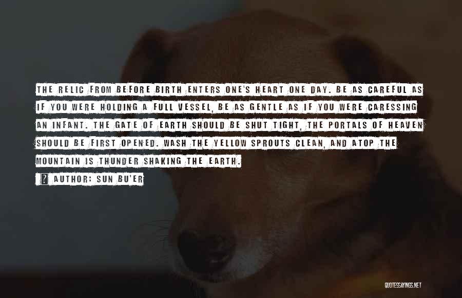 Sun Bu'er Quotes: The Relic From Before Birth Enters One's Heart One Day. Be As Careful As If You Were Holding A Full