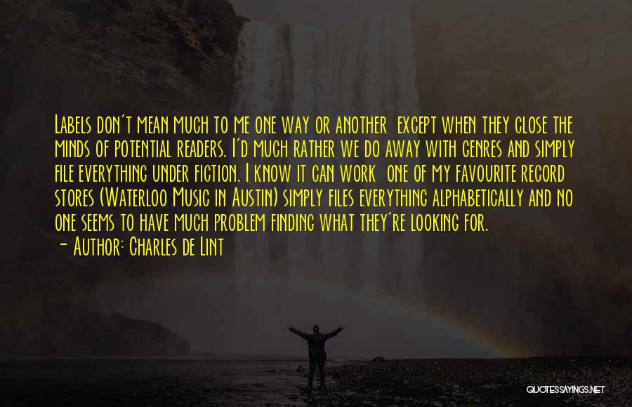 Charles De Lint Quotes: Labels Don't Mean Much To Me One Way Or Another Except When They Close The Minds Of Potential Readers. I'd