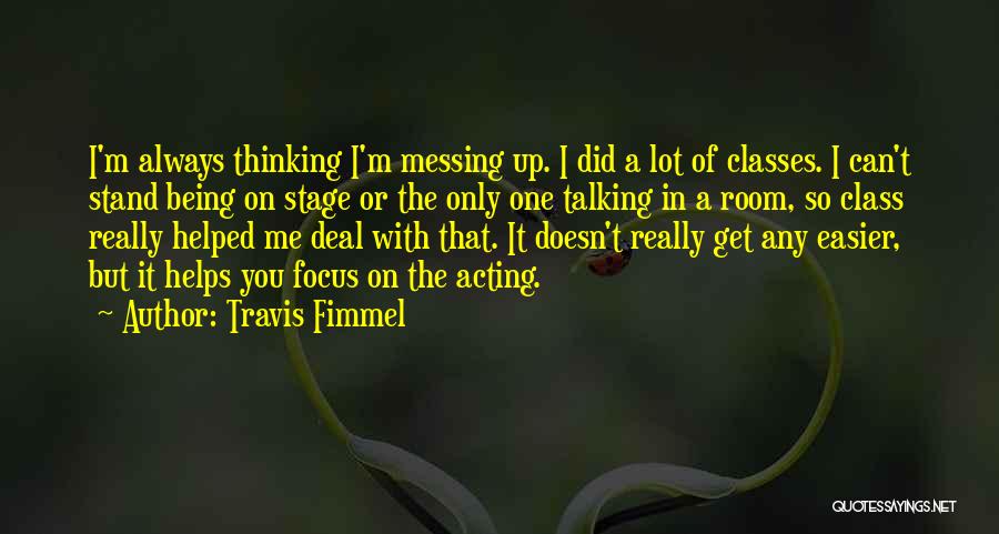 Travis Fimmel Quotes: I'm Always Thinking I'm Messing Up. I Did A Lot Of Classes. I Can't Stand Being On Stage Or The