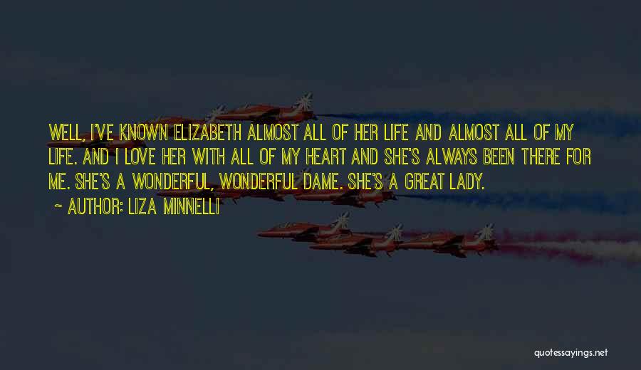 Liza Minnelli Quotes: Well, I've Known Elizabeth Almost All Of Her Life And Almost All Of My Life. And I Love Her With