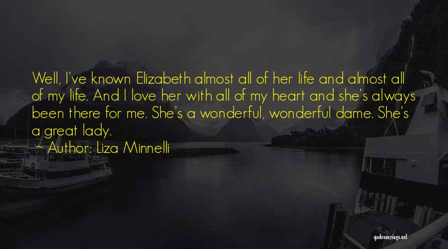 Liza Minnelli Quotes: Well, I've Known Elizabeth Almost All Of Her Life And Almost All Of My Life. And I Love Her With