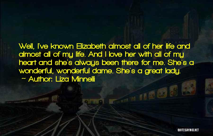 Liza Minnelli Quotes: Well, I've Known Elizabeth Almost All Of Her Life And Almost All Of My Life. And I Love Her With