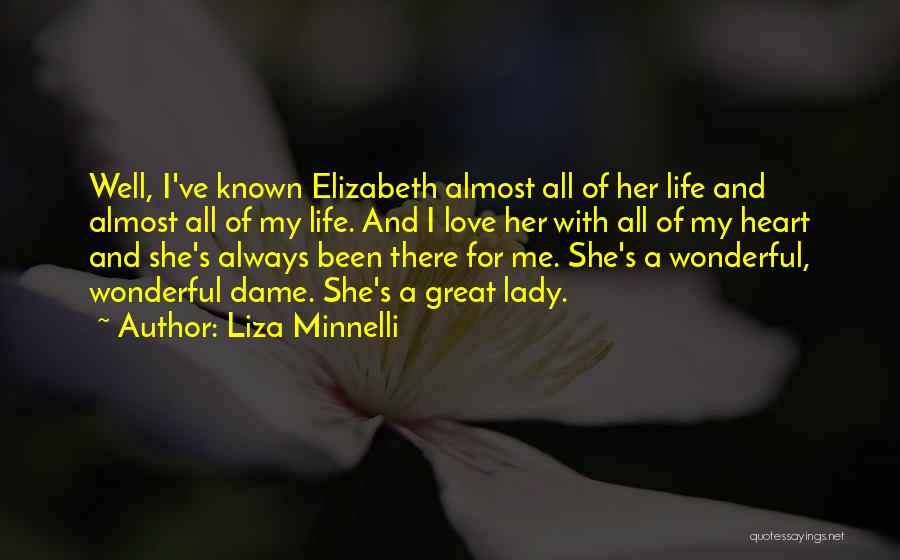 Liza Minnelli Quotes: Well, I've Known Elizabeth Almost All Of Her Life And Almost All Of My Life. And I Love Her With