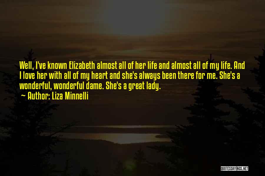 Liza Minnelli Quotes: Well, I've Known Elizabeth Almost All Of Her Life And Almost All Of My Life. And I Love Her With
