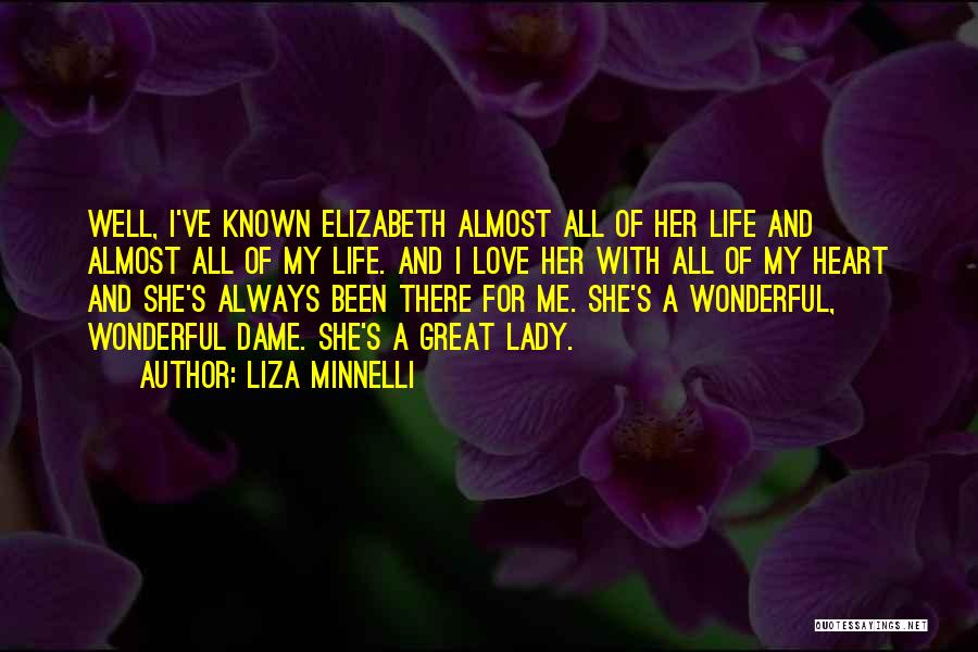 Liza Minnelli Quotes: Well, I've Known Elizabeth Almost All Of Her Life And Almost All Of My Life. And I Love Her With