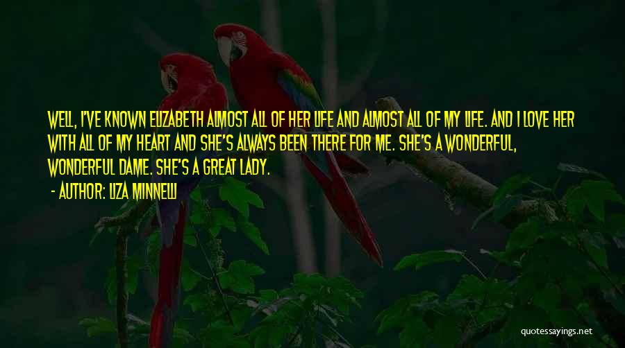 Liza Minnelli Quotes: Well, I've Known Elizabeth Almost All Of Her Life And Almost All Of My Life. And I Love Her With