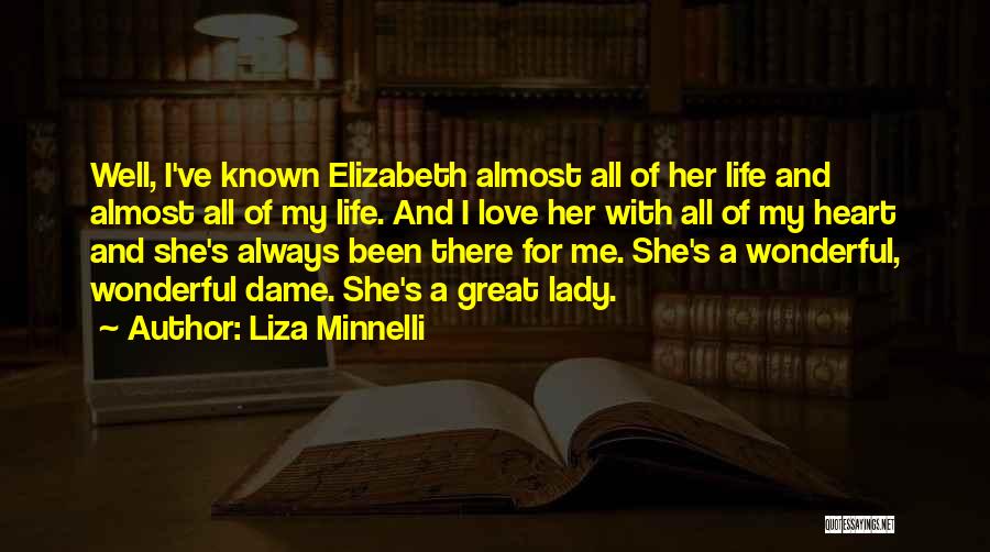 Liza Minnelli Quotes: Well, I've Known Elizabeth Almost All Of Her Life And Almost All Of My Life. And I Love Her With