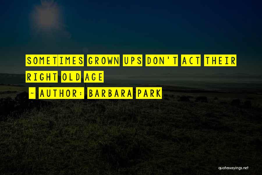 Barbara Park Quotes: Sometimes Grown Ups Don't Act Their Right Old Age