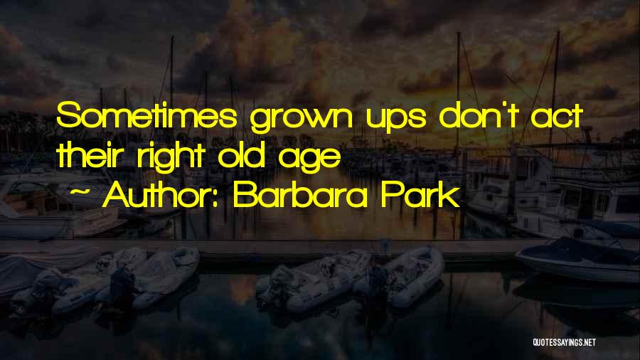 Barbara Park Quotes: Sometimes Grown Ups Don't Act Their Right Old Age