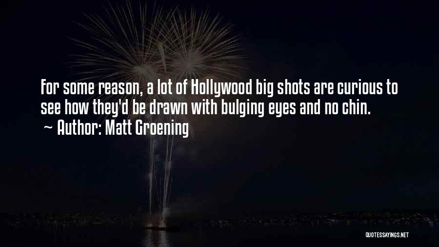 Matt Groening Quotes: For Some Reason, A Lot Of Hollywood Big Shots Are Curious To See How They'd Be Drawn With Bulging Eyes
