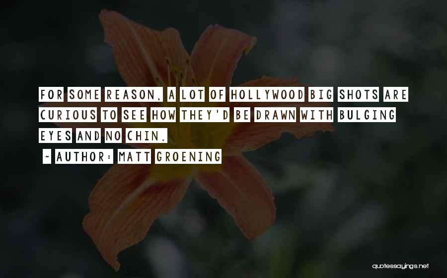 Matt Groening Quotes: For Some Reason, A Lot Of Hollywood Big Shots Are Curious To See How They'd Be Drawn With Bulging Eyes