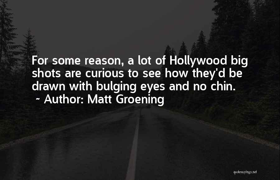 Matt Groening Quotes: For Some Reason, A Lot Of Hollywood Big Shots Are Curious To See How They'd Be Drawn With Bulging Eyes