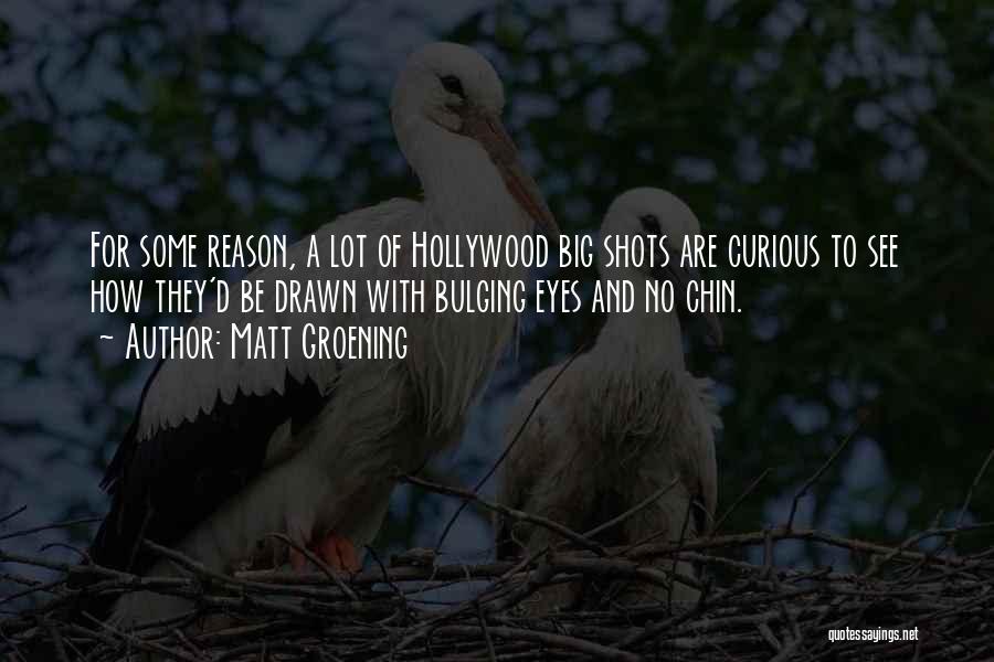 Matt Groening Quotes: For Some Reason, A Lot Of Hollywood Big Shots Are Curious To See How They'd Be Drawn With Bulging Eyes