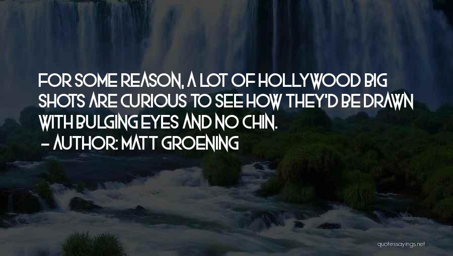 Matt Groening Quotes: For Some Reason, A Lot Of Hollywood Big Shots Are Curious To See How They'd Be Drawn With Bulging Eyes