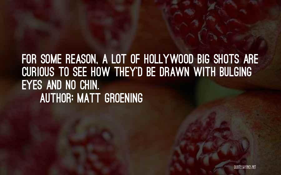 Matt Groening Quotes: For Some Reason, A Lot Of Hollywood Big Shots Are Curious To See How They'd Be Drawn With Bulging Eyes
