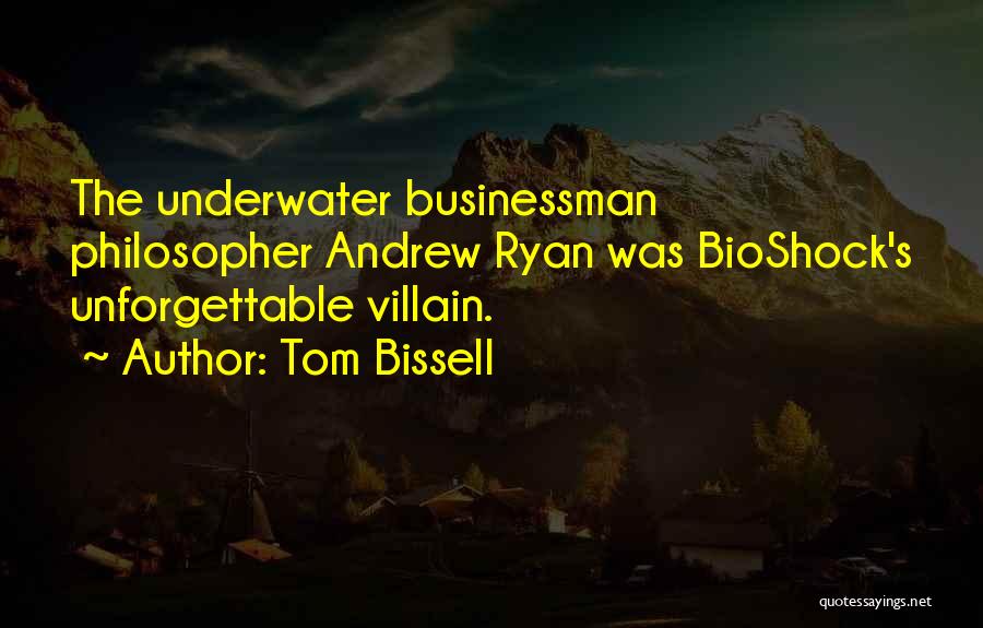 Tom Bissell Quotes: The Underwater Businessman Philosopher Andrew Ryan Was Bioshock's Unforgettable Villain.