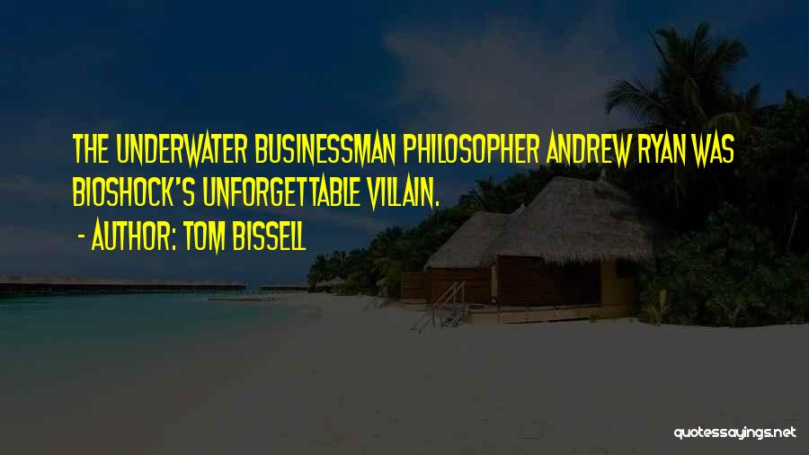 Tom Bissell Quotes: The Underwater Businessman Philosopher Andrew Ryan Was Bioshock's Unforgettable Villain.