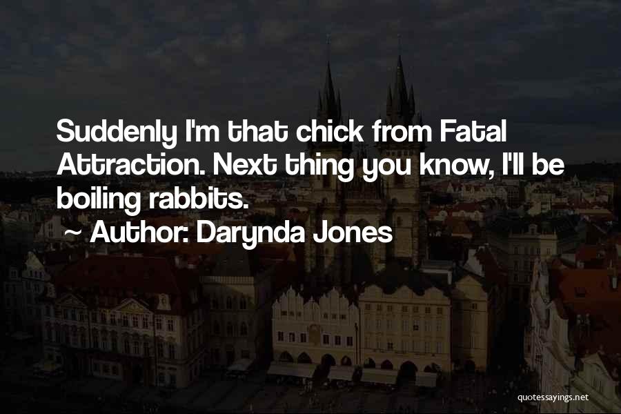 Darynda Jones Quotes: Suddenly I'm That Chick From Fatal Attraction. Next Thing You Know, I'll Be Boiling Rabbits.