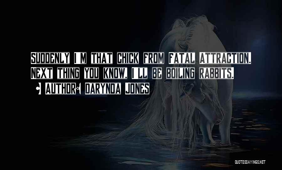 Darynda Jones Quotes: Suddenly I'm That Chick From Fatal Attraction. Next Thing You Know, I'll Be Boiling Rabbits.