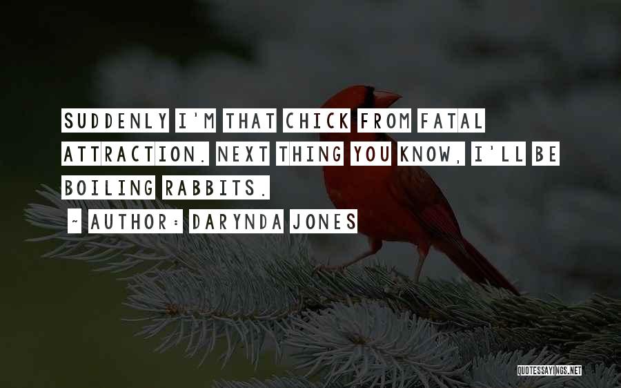 Darynda Jones Quotes: Suddenly I'm That Chick From Fatal Attraction. Next Thing You Know, I'll Be Boiling Rabbits.