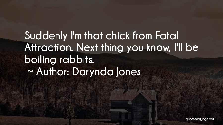 Darynda Jones Quotes: Suddenly I'm That Chick From Fatal Attraction. Next Thing You Know, I'll Be Boiling Rabbits.