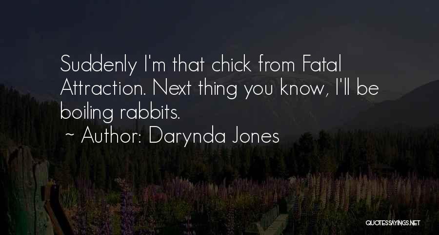 Darynda Jones Quotes: Suddenly I'm That Chick From Fatal Attraction. Next Thing You Know, I'll Be Boiling Rabbits.