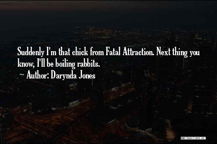 Darynda Jones Quotes: Suddenly I'm That Chick From Fatal Attraction. Next Thing You Know, I'll Be Boiling Rabbits.