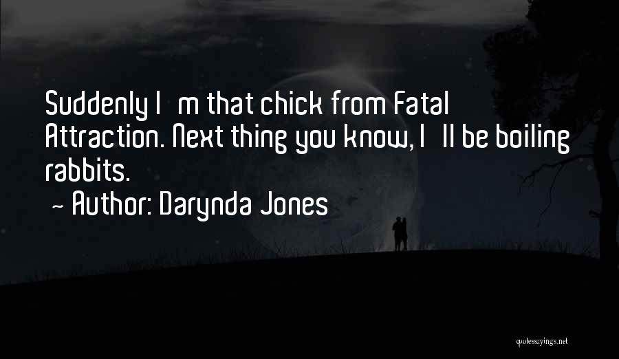 Darynda Jones Quotes: Suddenly I'm That Chick From Fatal Attraction. Next Thing You Know, I'll Be Boiling Rabbits.