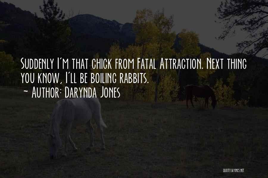 Darynda Jones Quotes: Suddenly I'm That Chick From Fatal Attraction. Next Thing You Know, I'll Be Boiling Rabbits.